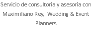 Servicio de consultoría y asesoría con Maximiliano Rey, Wedding & Event Planners