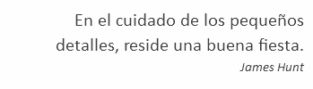 En el cuidado de los pequeños detalles, reside una buena fiesta. James Hunt